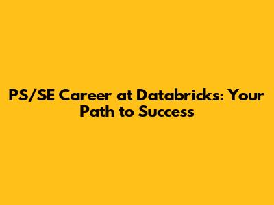 PS/SE Career at Databricks: Your Path to Success