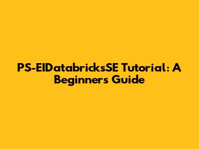 PS-EIDatabricksSE Tutorial: A Beginner's Guide