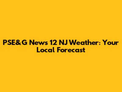 PSE&G News 12 NJ Weather: Your Local Forecast