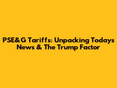 PSE&G Tariffs: Unpacking Today's News & The Trump Factor