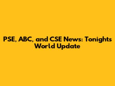 PSE, ABC, and CSE News: Tonight's World Update