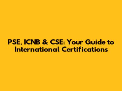 PSE, ICNB & CSE: Your Guide to International Certifications