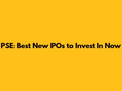 PSE: Best New IPOs to Invest In Now