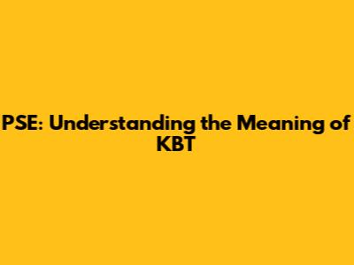 PSE: Understanding the Meaning of KBT