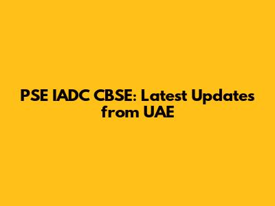 PSE IADC CBSE: Latest Updates from UAE