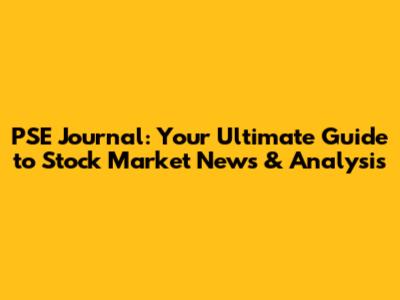 PSE Journal: Your Ultimate Guide to Stock Market News & Analysis