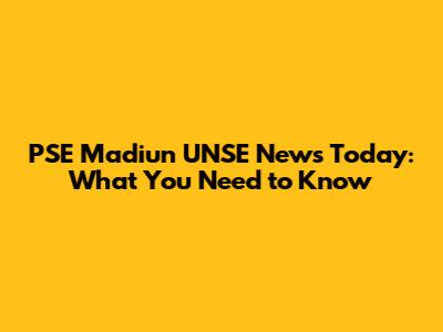 PSE Madiun UNSE News Today: What You Need to Know