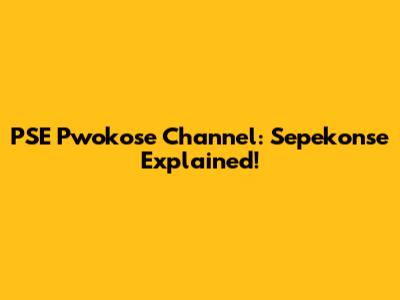 PSE Pwokose Channel: Sepekonse Explained!
