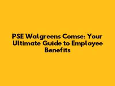 PSE Walgreens Comse: Your Ultimate Guide to Employee Benefits