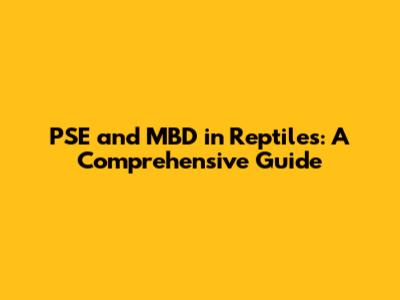 PSE and MBD in Reptiles: A Comprehensive Guide
