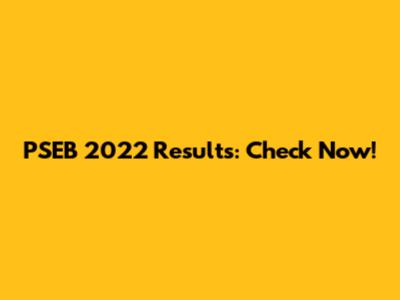 PSEB 2022 Results: Check Now!