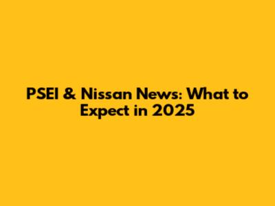 PSEI & Nissan News: What to Expect in 2025