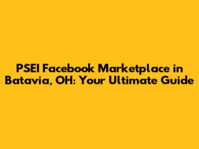 PSEI Facebook Marketplace in Batavia, OH: Your Ultimate Guide