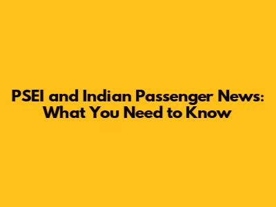 PSEI and Indian Passenger News: What You Need to Know