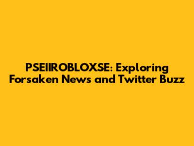 PSEIIROBLOXSE: Exploring Forsaken News and Twitter Buzz