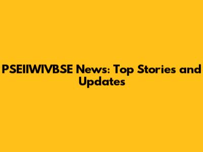PSEIIWIVBSE News: Top Stories and Updates