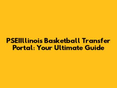 PSEIIllinois Basketball Transfer Portal: Your Ultimate Guide