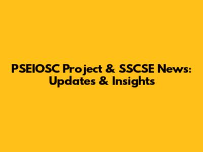 PSEIOSC Project & SSCSE News: Updates & Insights