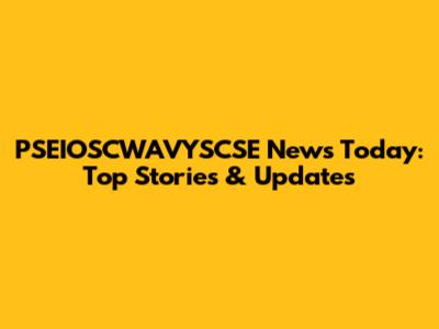 PSEIOSCWAVYSCSE News Today: Top Stories & Updates