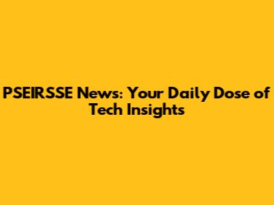 PSEIRSSE News: Your Daily Dose of Tech Insights
