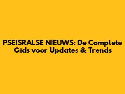 PSEISRALSE NIEUWS: De Complete Gids voor Updates & Trends