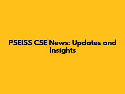 PSEISS CSE News: Updates and Insights