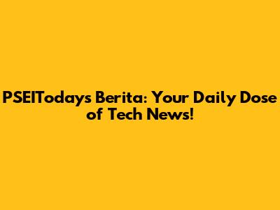 PSEIToday's Berita: Your Daily Dose of Tech News!