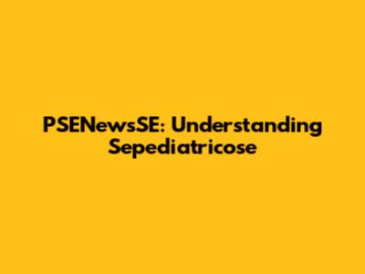 PSENewsSE: Understanding Sepediatricose