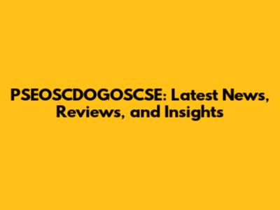 PSEOSCDOGOSCSE: Latest News, Reviews, and Insights