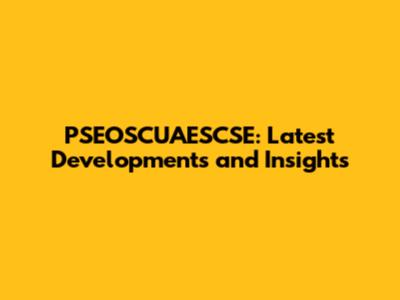 PSEOSCUAESCSE: Latest Developments and Insights
