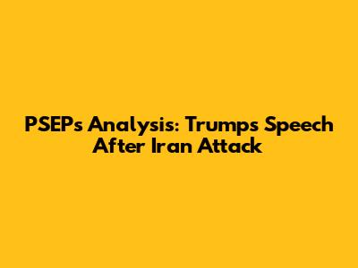PSEP's Analysis: Trump's Speech After Iran Attack