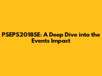 PSEPS2018SE: A Deep Dive into the Event's Impact