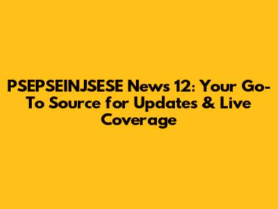 PSEPSEINJSESE News 12: Your Go-To Source for Updates & Live Coverage