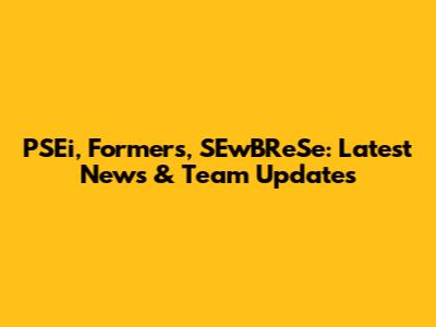 PSEi, Formers, SEwBReSe: Latest News & Team Updates