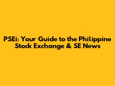 PSEi: Your Guide to the Philippine Stock Exchange & SE News