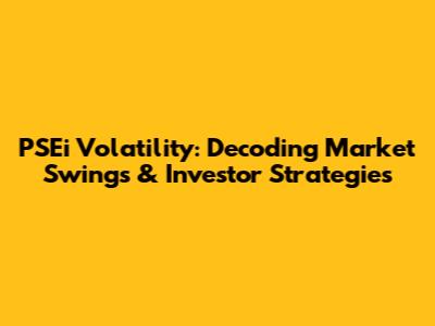 PSEi Volatility: Decoding Market Swings & Investor Strategies
