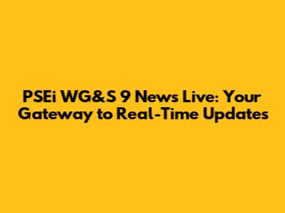 PSEi WG&S 9 News Live: Your Gateway to Real-Time Updates
