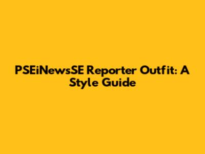 PSEiNewsSE Reporter Outfit: A Style Guide