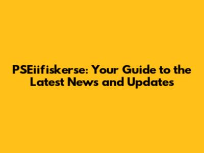 PSEiifiskerse: Your Guide to the Latest News and Updates
