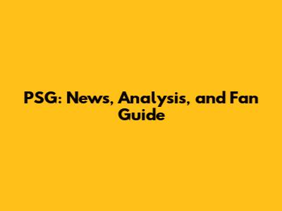 PSG: News, Analysis, and Fan Guide