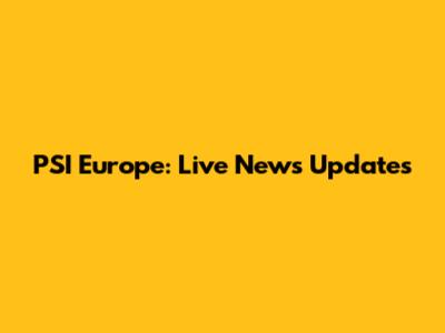PSI Europe: Live News Updates