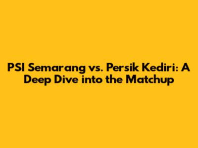 PSI Semarang vs. Persik Kediri: A Deep Dive into the Matchup