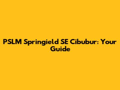 PSLM Springield SE Cibubur: Your Guide