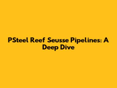 PSteel Reef Seusse Pipelines: A Deep Dive