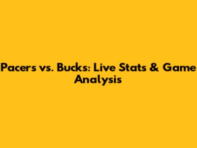 Pacers vs. Bucks: Live Stats & Game Analysis