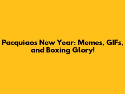 Pacquiao's New Year: Memes, GIFs, and Boxing Glory!