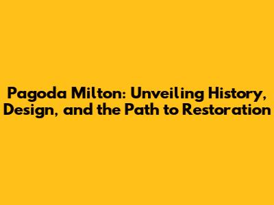 Pagoda Milton: Unveiling History, Design, and the Path to Restoration
