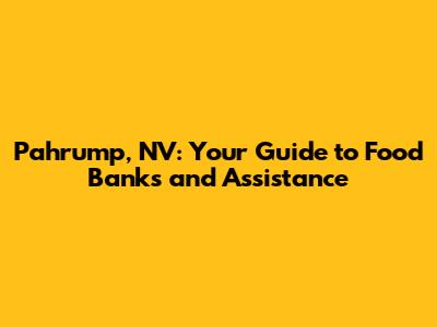 Pahrump, NV: Your Guide to Food Banks and Assistance