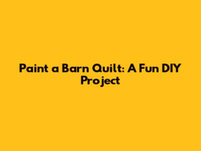 Paint a Barn Quilt: A Fun DIY Project