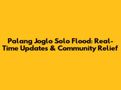 Palang Joglo Solo Flood: Real-Time Updates & Community Relief